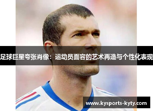 足球巨星夸张肖像：运动员面容的艺术再造与个性化表现