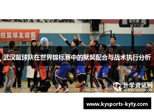 武汉篮球队在世界锦标赛中的默契配合与战术执行分析