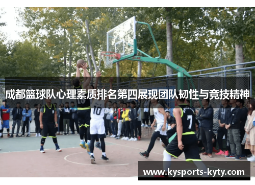 成都篮球队心理素质排名第四展现团队韧性与竞技精神
