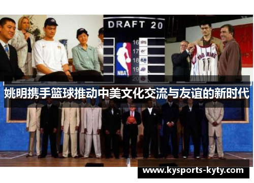 姚明携手篮球推动中美文化交流与友谊的新时代