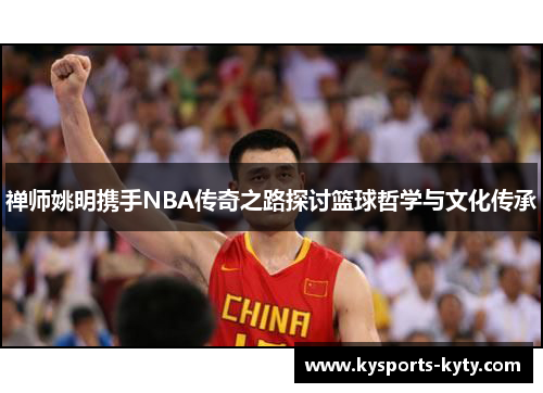 禅师姚明携手NBA传奇之路探讨篮球哲学与文化传承