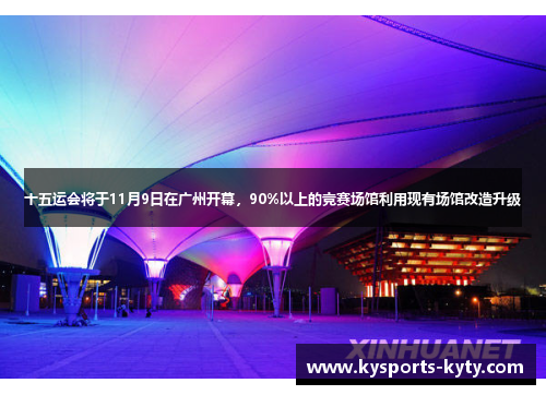 十五运会将于11月9日在广州开幕，90%以上的竞赛场馆利用现有场馆改造升级